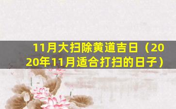 11月大扫除黄道吉日（2020年11月适合打扫的日子）