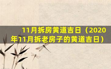 11月拆房黄道吉日（2020年11月拆老房子的黄道吉日）