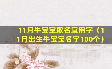 11月牛宝宝取名宜用字（11月出生牛宝宝名字100个）