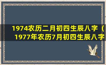 1974农历二月初四生辰八字（1977年农历7月初四生辰八字算命）