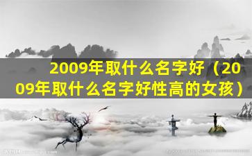 2009年取什么名字好（2009年取什么名字好性高的女孩）