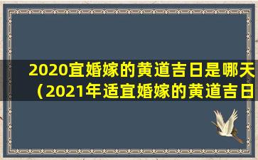 2020宜婚嫁的黄道吉日是哪天（2021年适宜婚嫁的黄道吉日）