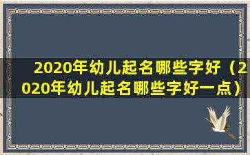 2020年幼儿起名哪些字好（2020年幼儿起名哪些字好一点）