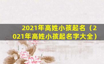 2021年高姓小孩起名（2021年高姓小孩起名字大全）