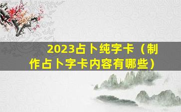 2023占卜纯字卡（制作占卜字卡内容有哪些）