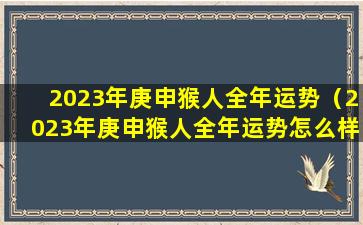 2023年庚申猴人全年运势（2023年庚申猴人全年运势怎么样）