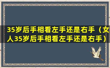 35岁后手相看左手还是右手（女人35岁后手相看左手还是右手）