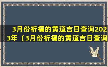 3月份祈福的黄道吉日查询2023年（3月份祈福的黄道吉日查询2023年是哪一天）