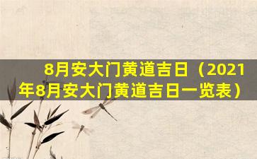 8月安大门黄道吉日（2021年8月安大门黄道吉日一览表）