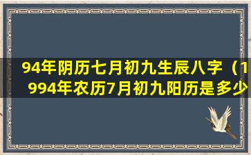 94年阴历七月初九生辰八字（1994年农历7月初九阳历是多少号）