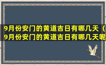 9月份安门的黄道吉日有哪几天（9月份安门的黄道吉日有哪几天呢）