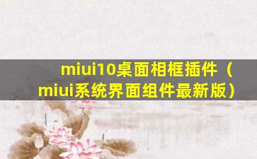 miui10桌面相框插件（miui系统界面组件最新版）