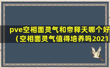 pve空相面灵气和帝释天哪个好（空相面灵气值得培养吗2021）