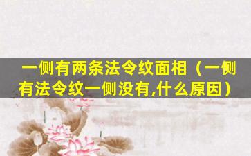 一侧有两条法令纹面相（一侧有法令纹一侧没有,什么原因）