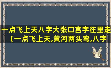 一点飞上天八字大张口言字往里走（一点飞上天,黄河两头弯,八字大张口）