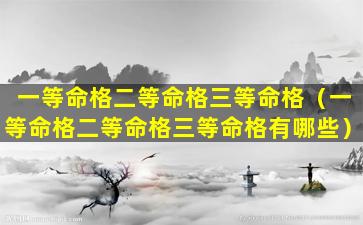 一等命格二等命格三等命格（一等命格二等命格三等命格有哪些）