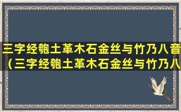 三字经匏土革木石金丝与竹乃八音（三字经匏土革木石金丝与竹乃八音是什么意思）