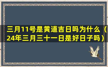 三月11号是黄道吉日吗为什么（24年三月三十一日是好日子吗）