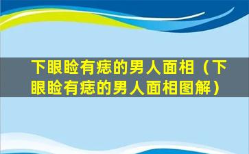 下眼睑有痣的男人面相（下眼睑有痣的男人面相图解）