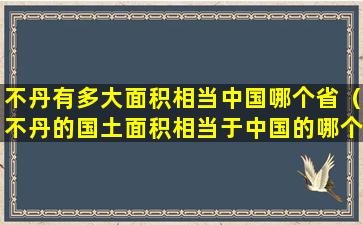 不丹有多大面积相当中国哪个省（不丹的国土面积相当于中国的哪个省）