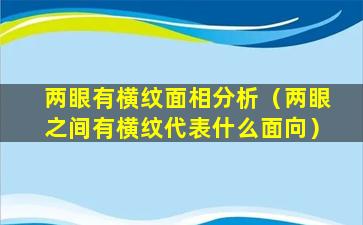 两眼有横纹面相分析（两眼之间有横纹代表什么面向）