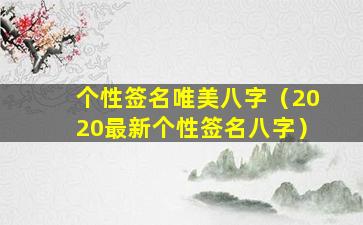 个性签名唯美八字（2020最新个性签名八字）