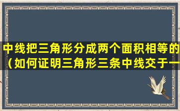 中线把三角形分成两个面积相等的（如何证明三角形三条中线交于一点）