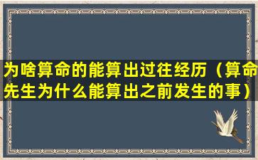 为啥算命的能算出过往经历（算命先生为什么能算出之前发生的事）