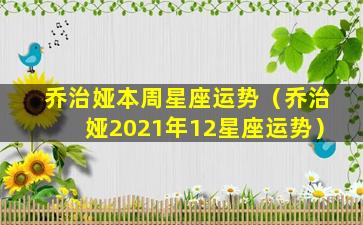 乔治娅本周星座运势（乔治娅2021年12星座运势）