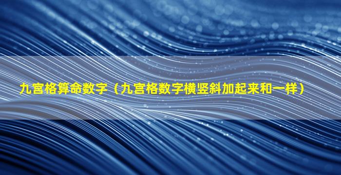 九宫格算命数字（九宫格数字横竖斜加起来和一样）