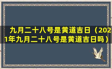 九月二十八号是黄道吉日（2021年九月二十八号是黄道吉日吗）