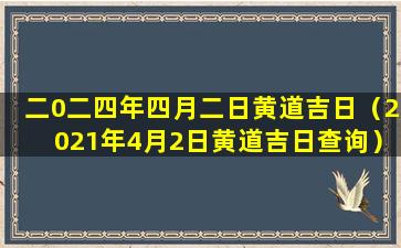 二0二四年四月二日黄道吉日（2021年4月2日黄道吉日查询）