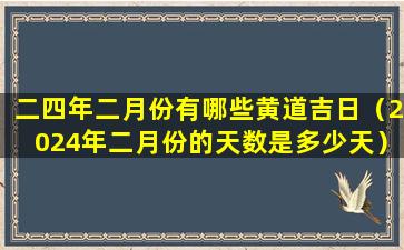 二四年二月份有哪些黄道吉日（2024年二月份的天数是多少天）