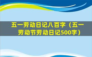 五一劳动日记八百字（五一劳动节劳动日记500字）