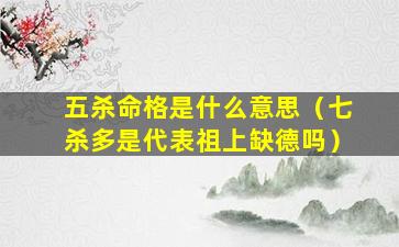 五杀命格是什么意思（七杀多是代表祖上缺德吗）