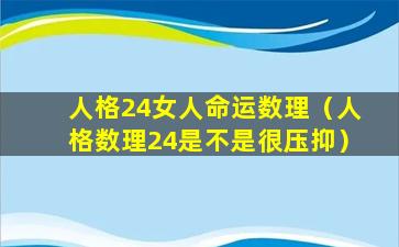 人格24女人命运数理（人格数理24是不是很压抑）