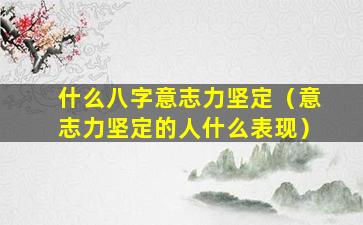 什么八字意志力坚定（意志力坚定的人什么表现）