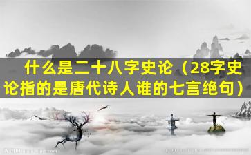 什么是二十八字史论（28字史论指的是唐代诗人谁的七言绝句）