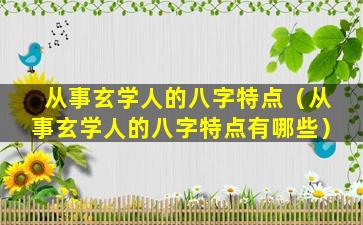 从事玄学人的八字特点（从事玄学人的八字特点有哪些）