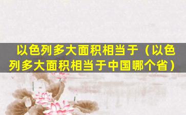 以色列多大面积相当于（以色列多大面积相当于中国哪个省）