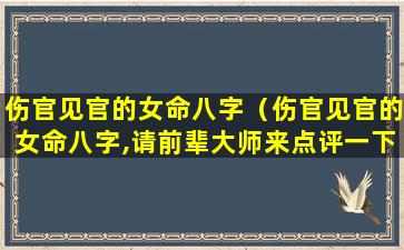 伤官见官的女命八字（伤官见官的女命八字,请前辈大师来点评一下,谢谢）