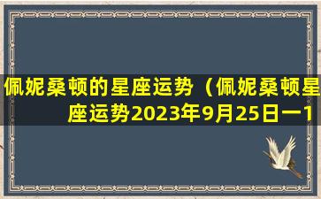 佩妮桑顿的星座运势（佩妮桑顿星座运势2023年9月25日一10月1日）