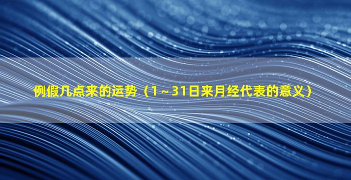 例假几点来的运势（1～31日来月经代表的意义）