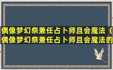 偶像梦幻祭兼任占卜师且会魔法（偶像梦幻祭兼任占卜师且会魔法的是谁）