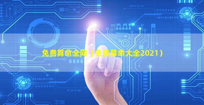 免费算命全网（免费算命大全2021）