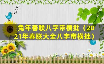 兔年春联八字带横批（2021年春联大全八字带横批）