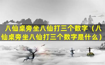 八仙桌旁坐八仙打三个数字（八仙桌旁坐八仙打三个数字是什么）