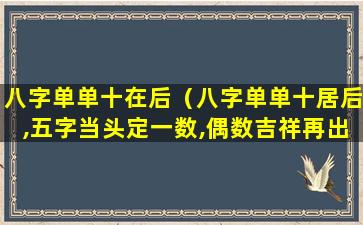 八字单单十在后（八字单单十居后,五字当头定一数,偶数吉祥再出六）