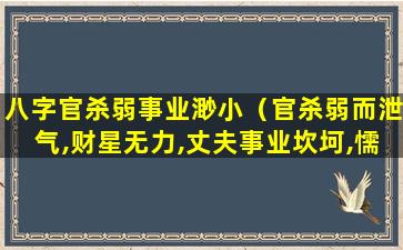 八字官杀弱事业渺小（官杀弱而泄气,财星无力,丈夫事业坎坷,懦弱少成）