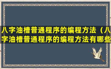 八字油槽普通程序的编程方法（八字油槽普通程序的编程方法有哪些）